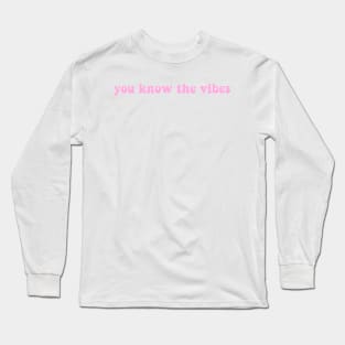 You Know the Vibes Long Sleeve T-Shirt